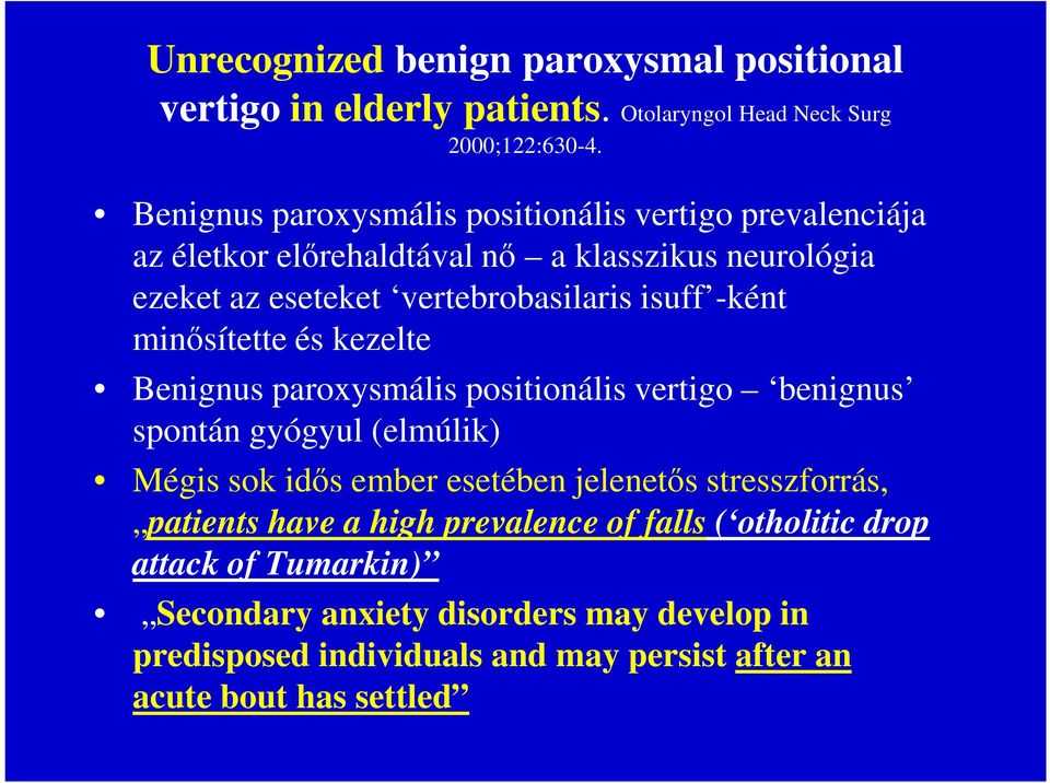 -ként minősítette és kezelte Benignus paroxysmális positionális vertigo benignus spontán gyógyul (elmúlik) Mégis sok idős ember esetében jelenetős