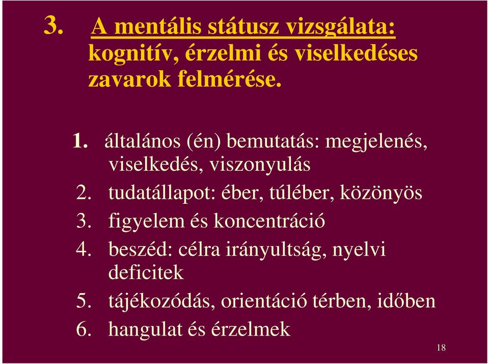 tudatállapot: éber, túléber, közönyös 3. figyelem és koncentráció 4.