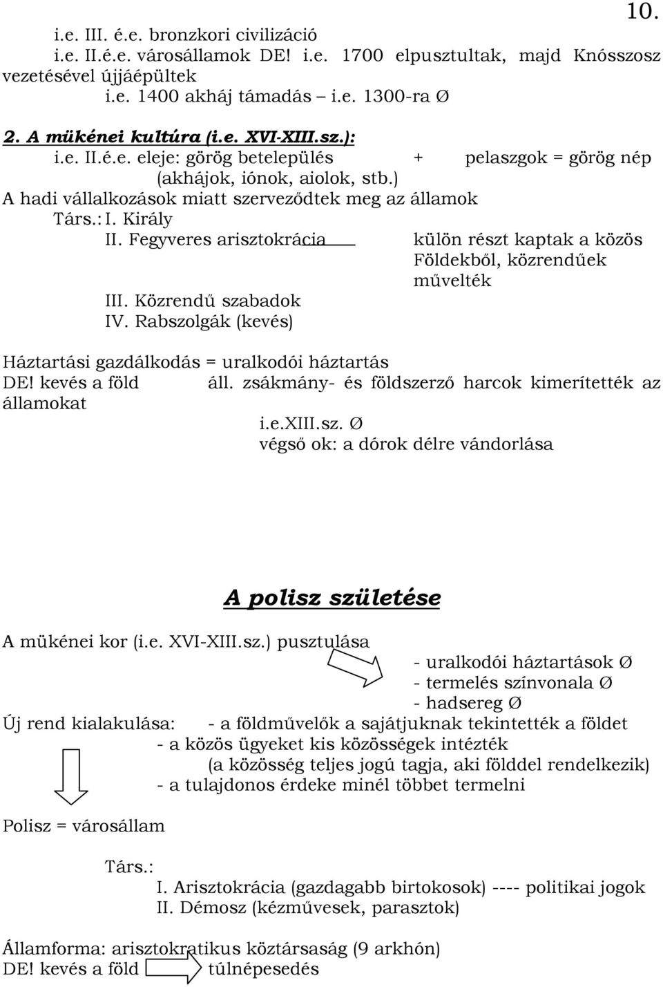 Fegyveres arisztokrácia III. Közrendő szabadok IV. Rabszolgák (kevés) külön részt kaptak a közös Földekbıl, közrendőek mővelték Háztartási gazdálkodás = uralkodói háztartás DE! kevés a föld áll.