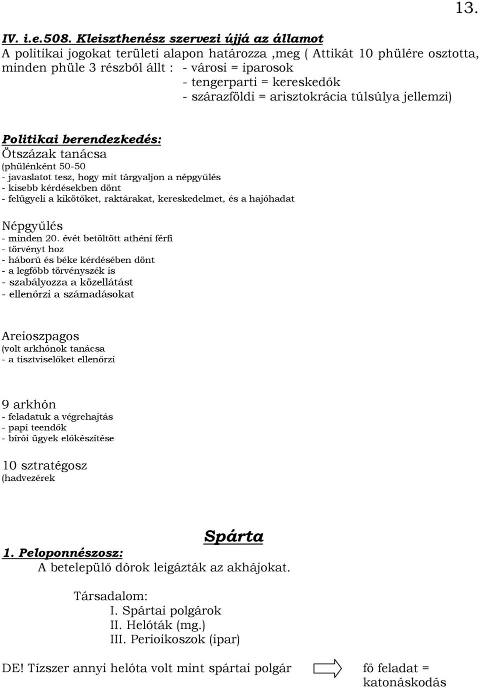 szárazföldi = arisztokrácia túlsúlya jellemzi) Politikai berendezkedés: Ötszázak tanácsa (phülénként 50-50 - javaslatot tesz, hogy mit tárgyaljon a népgyőlés - kisebb kérdésekben dönt - felügyeli a