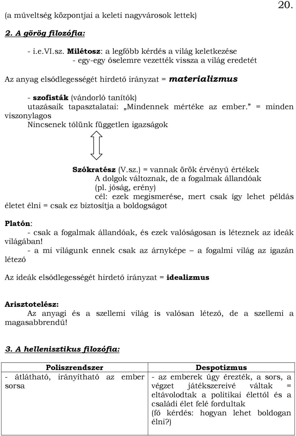 tapasztalatai: Mindennek mértéke az ember. = minden viszonylagos Nincsenek tılünk független igazságok Szókratész (V.sz.) = vannak örök érvényő értékek A dolgok változnak, de a fogalmak állandóak (pl.