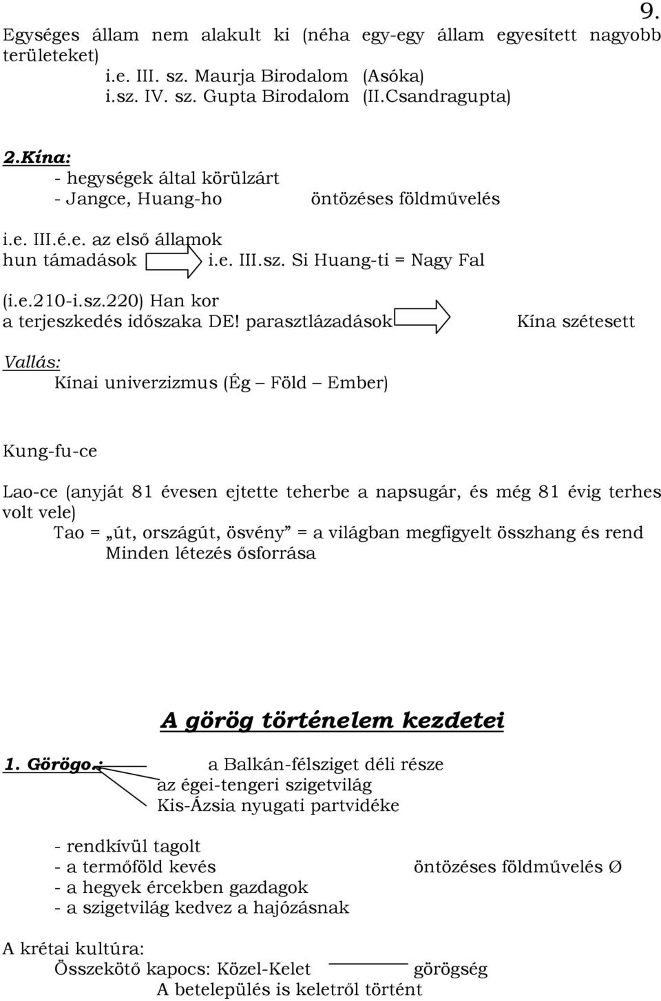 parasztlázadások Kína szétesett Vallás: Kínai univerzizmus (Ég Föld Ember) Kung-fu-ce Lao-ce (anyját 81 évesen ejtette teherbe a napsugár, és még 81 évig terhes volt vele) Tao = út, országút, ösvény