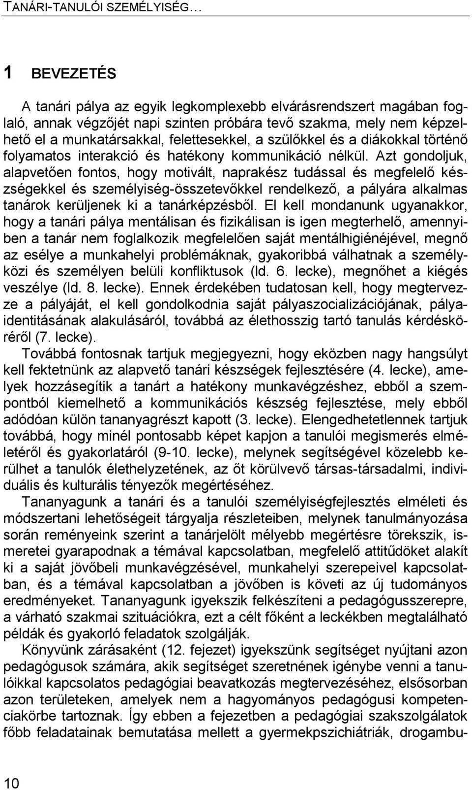 Azt gondoljuk, alapvetően fontos, hogy motivált, naprakész tudással és megfelelő készségekkel és személyiség-összetevőkkel rendelkező, a pályára alkalmas tanárok kerüljenek ki a tanárképzésből.