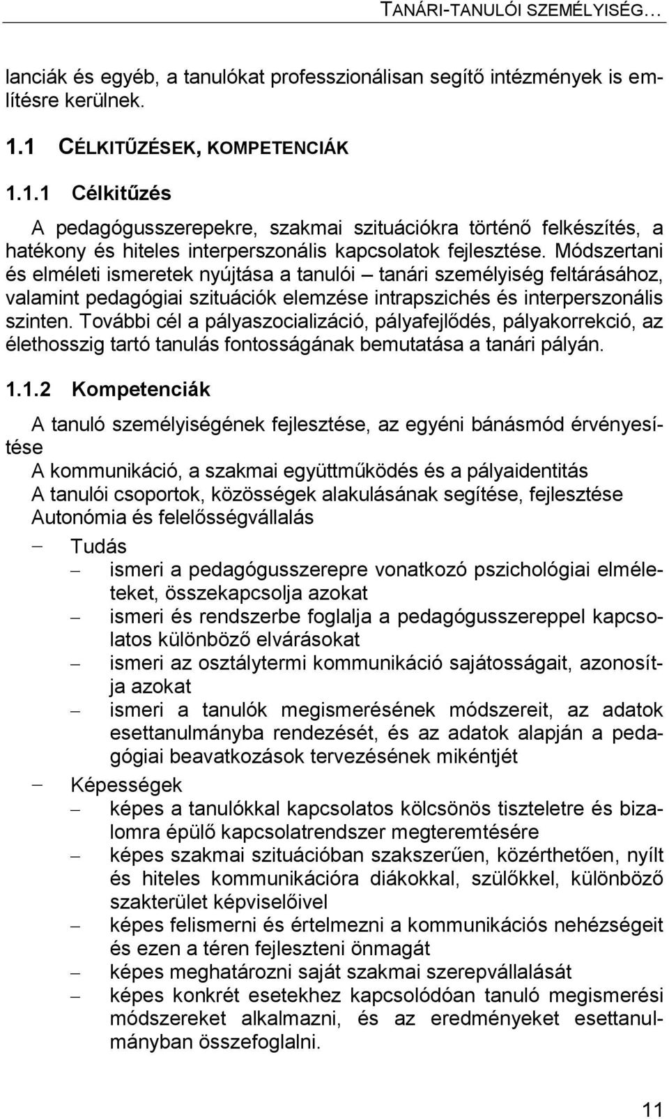 Módszertani és elméleti ismeretek nyújtása a tanulói tanári személyiség feltárásához, valamint pedagógiai szituációk elemzése intrapszichés és interperszonális szinten.