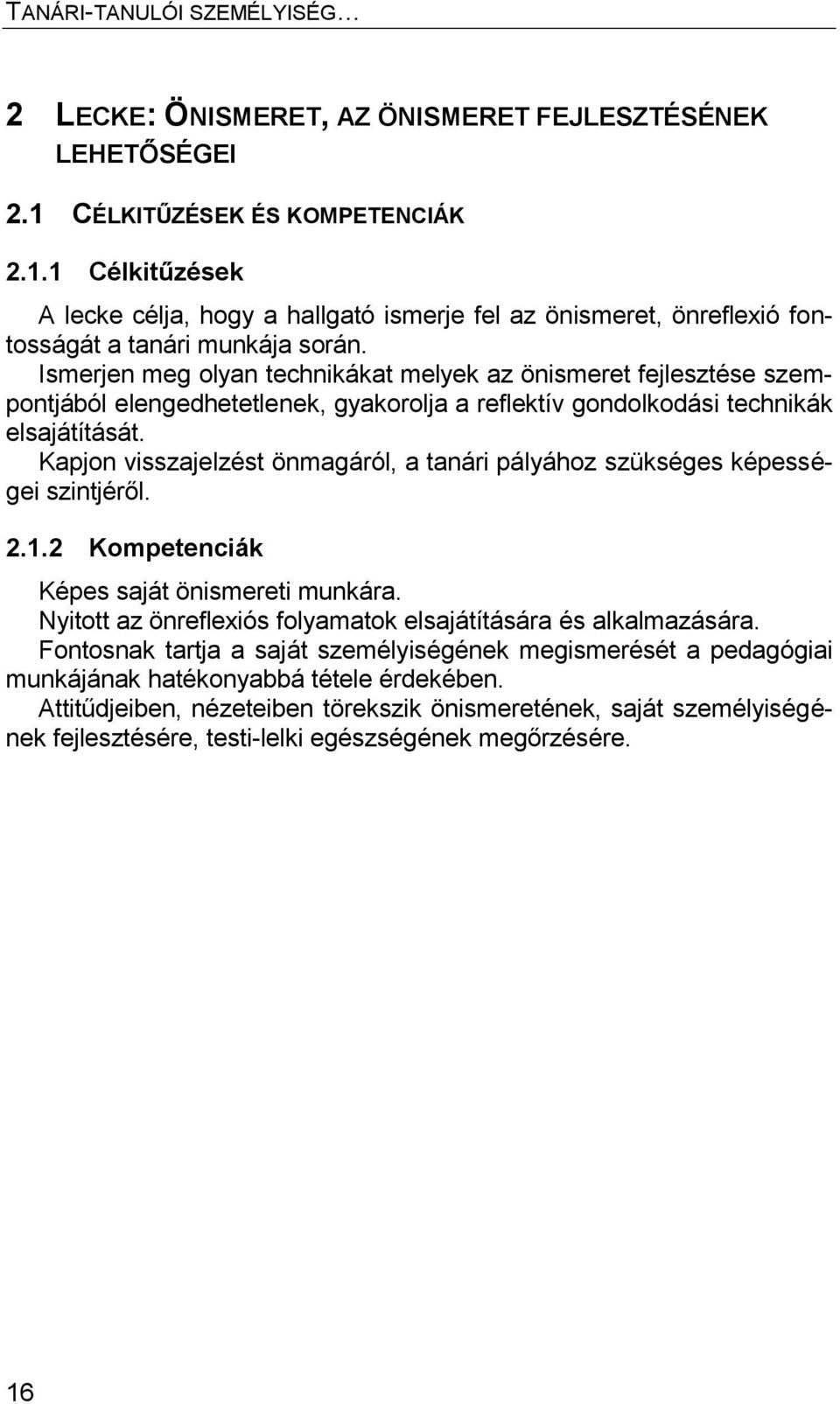 Kapjon visszajelzést önmagáról, a tanári pályához szükséges képességei szintjéről. 2.1.2 Kompetenciák Képes saját önismereti munkára. Nyitott az önreflexiós folyamatok elsajátítására és alkalmazására.