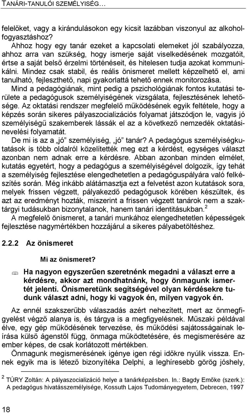 azokat kommunikálni. Mindez csak stabil, és reális önismeret mellett képzelhető el, ami tanulható, fejleszthető, napi gyakorlattá tehető ennek monitorozása.