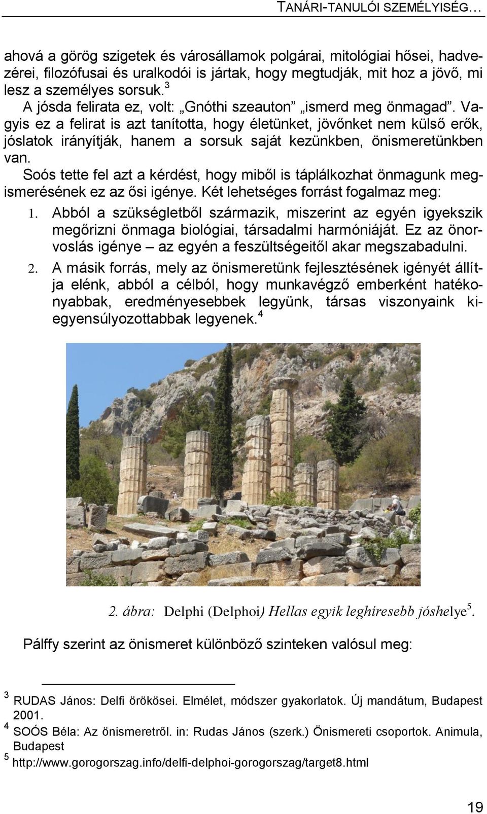 Vagyis ez a felirat is azt tanította, hogy életünket, jövőnket nem külső erők, jóslatok irányítják, hanem a sorsuk saját kezünkben, önismeretünkben van.