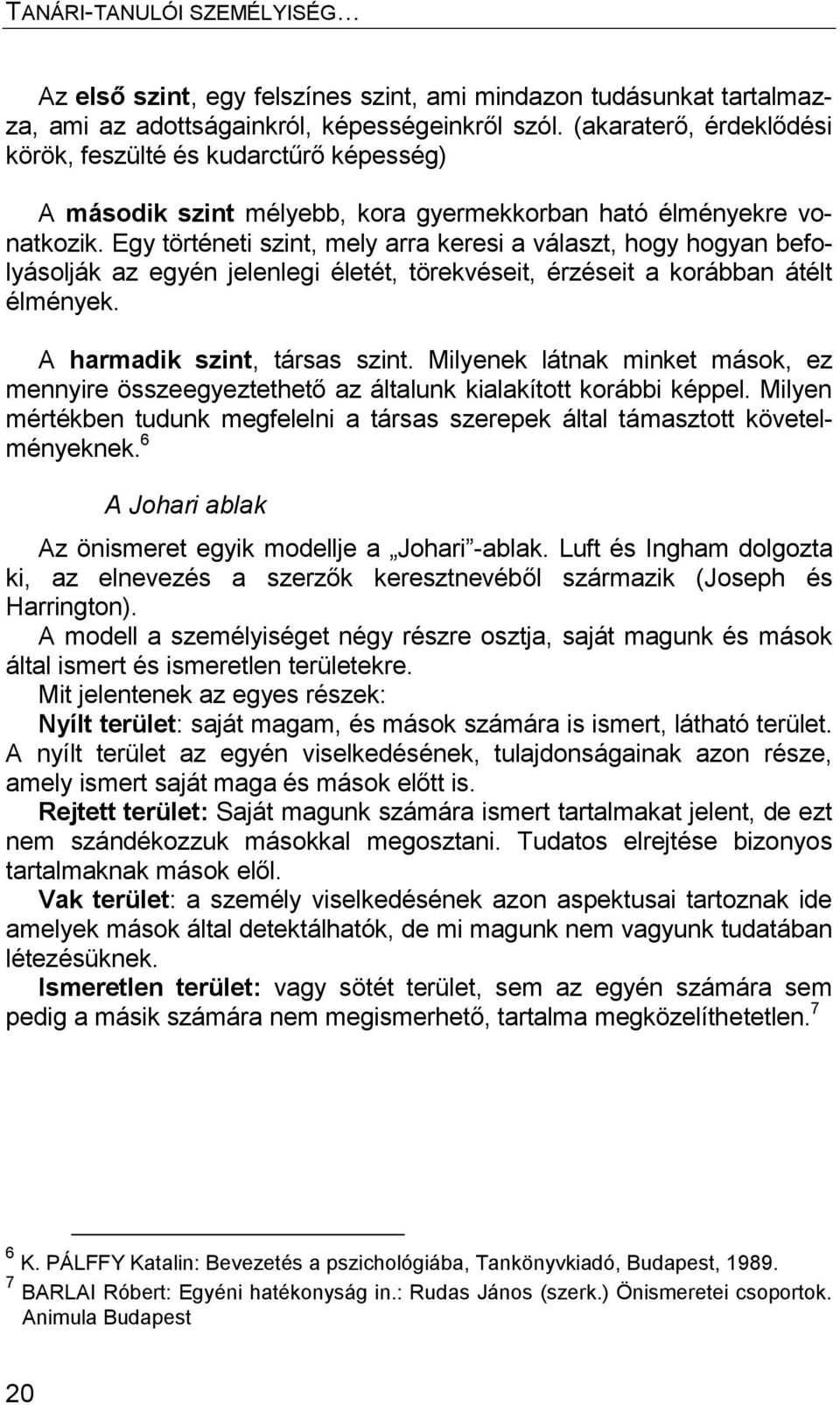 Egy történeti szint, mely arra keresi a választ, hogy hogyan befolyásolják az egyén jelenlegi életét, törekvéseit, érzéseit a korábban átélt élmények. A harmadik szint, társas szint.