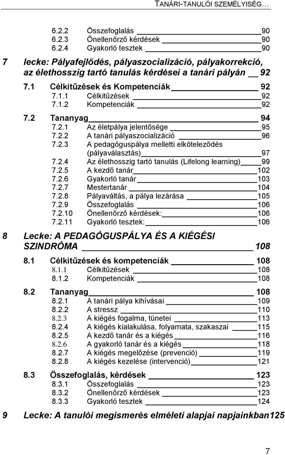 2.4 Az élethosszig tartó tanulás (Lifelong learning) 99 7.2.5 A kezdő tanár 102 7.2.6 Gyakorló tanár 103 7.2.7 Mestertanár 104 7.2.8 Pályaváltás, a pálya lezárása 105 7.2.9 Összefoglalás 106 7.2.10 Önellenőrző kérdések: 106 7.