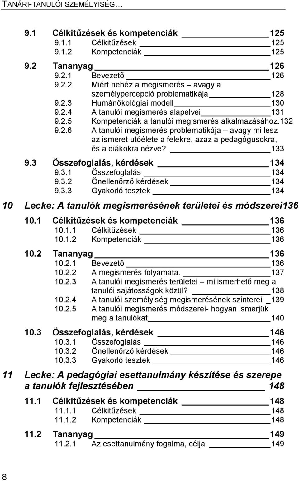 133 9.3 Összefoglalás, kérdések 134 9.3.1 Összefoglalás 134 9.3.2 Önellenőrző kérdések 134 9.3.3 Gyakorló tesztek 134 10 Lecke: A tanulók megismerésének területei és módszerei136 10.