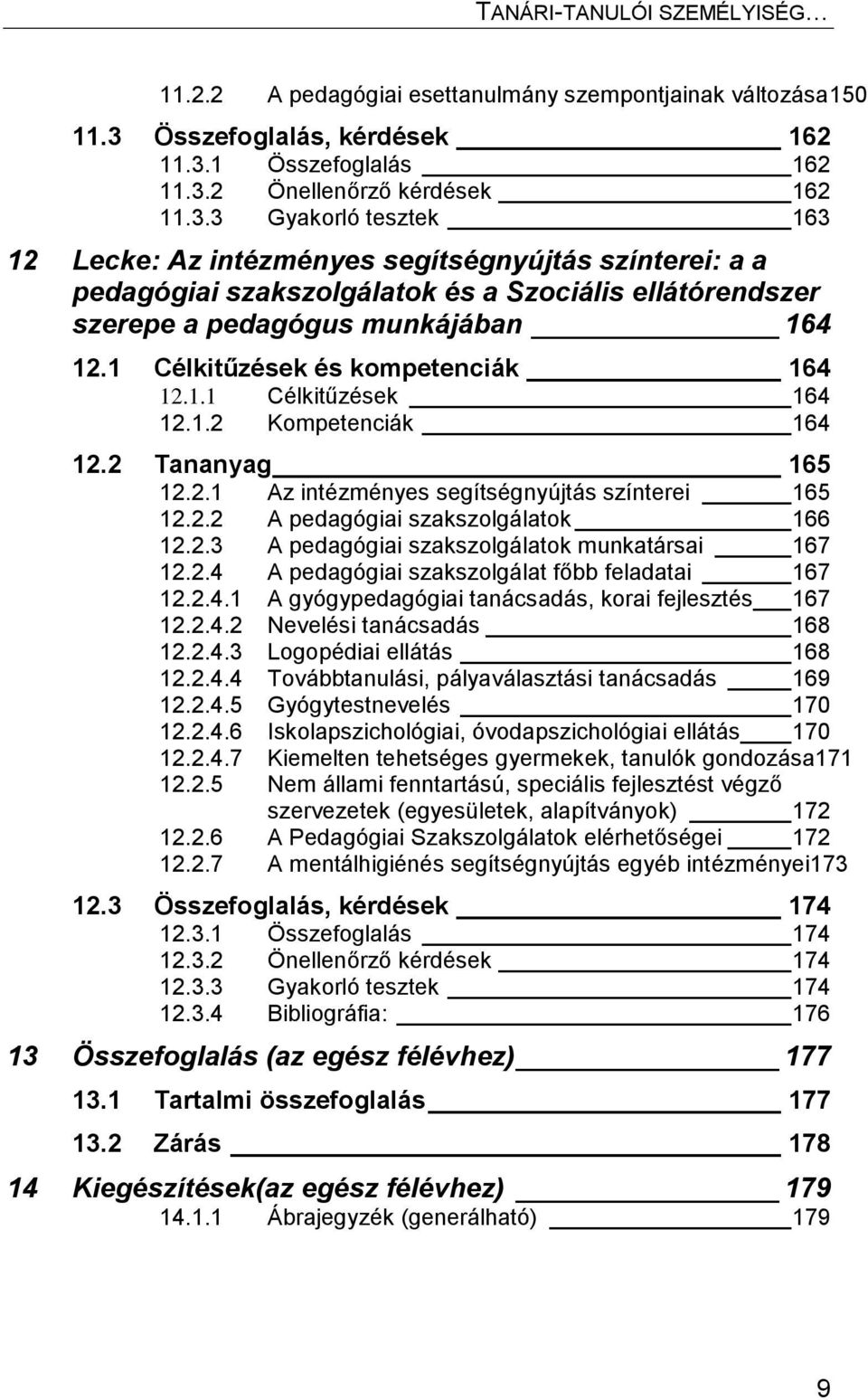 1 Összefoglalás 162 11.3.2 Önellenőrző kérdések 162 11.3.3 Gyakorló tesztek 163 12 Lecke: Az intézményes segítségnyújtás színterei: a a pedagógiai szakszolgálatok és a Szociális ellátórendszer szerepe a pedagógus munkájában 164 12.