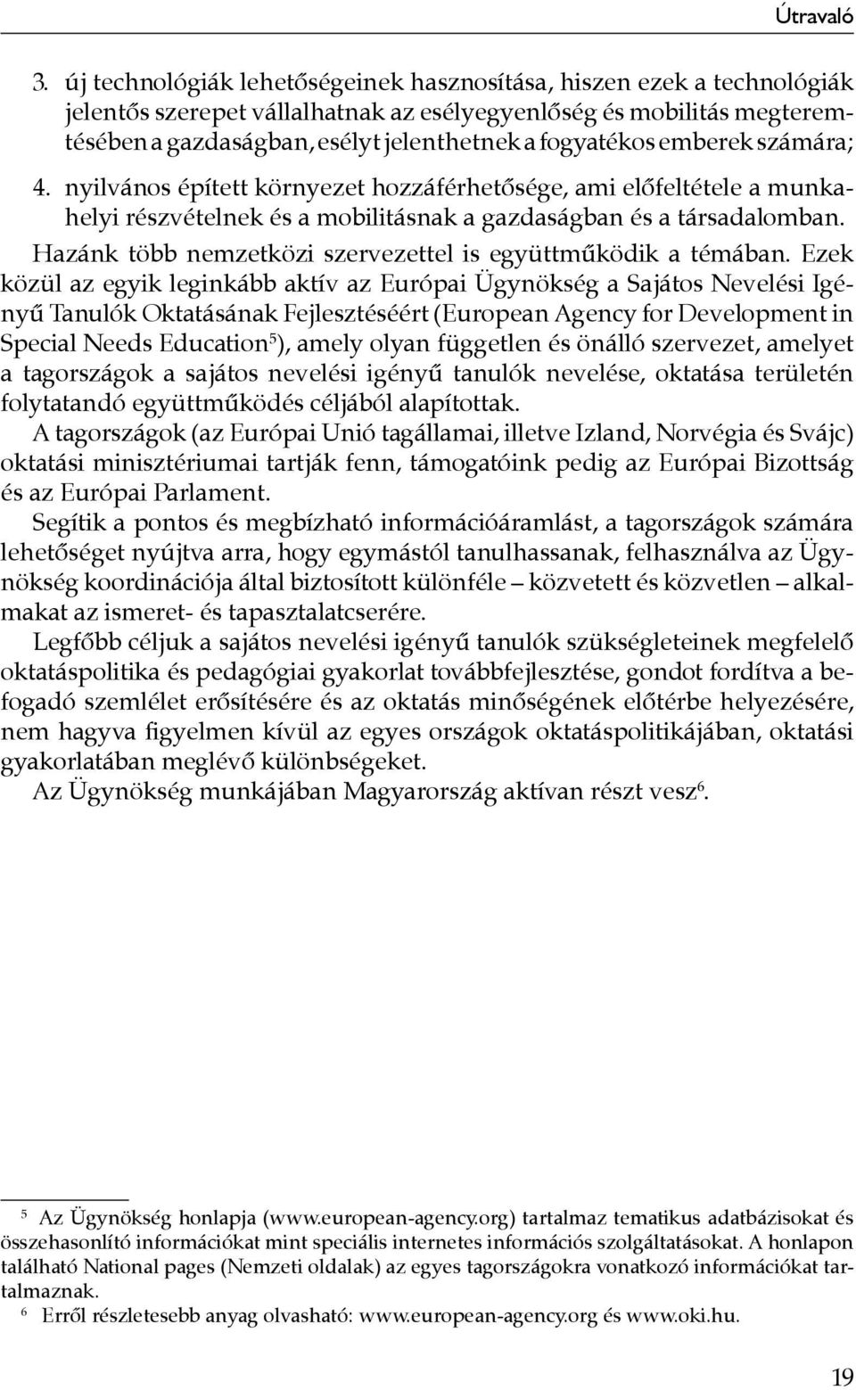 emberek számára; 4. nyilvános épített környezet hozzáférhetősége, ami előfeltétele a munkahelyi részvételnek és a mobilitásnak a gazdaságban és a társadalomban.