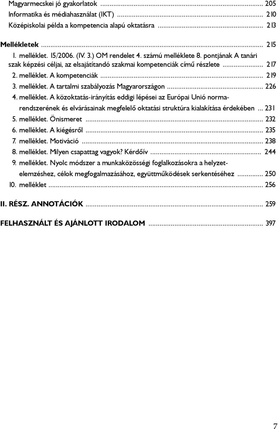 .. 226 4. melléklet. A közoktatás-irányítás eddigi lépései az Európai Unió normarendszerének és elvárásainak megfelelő oktatási struktúra kialakítása érdekében... 231 5. melléklet. Önismeret... 232 6.