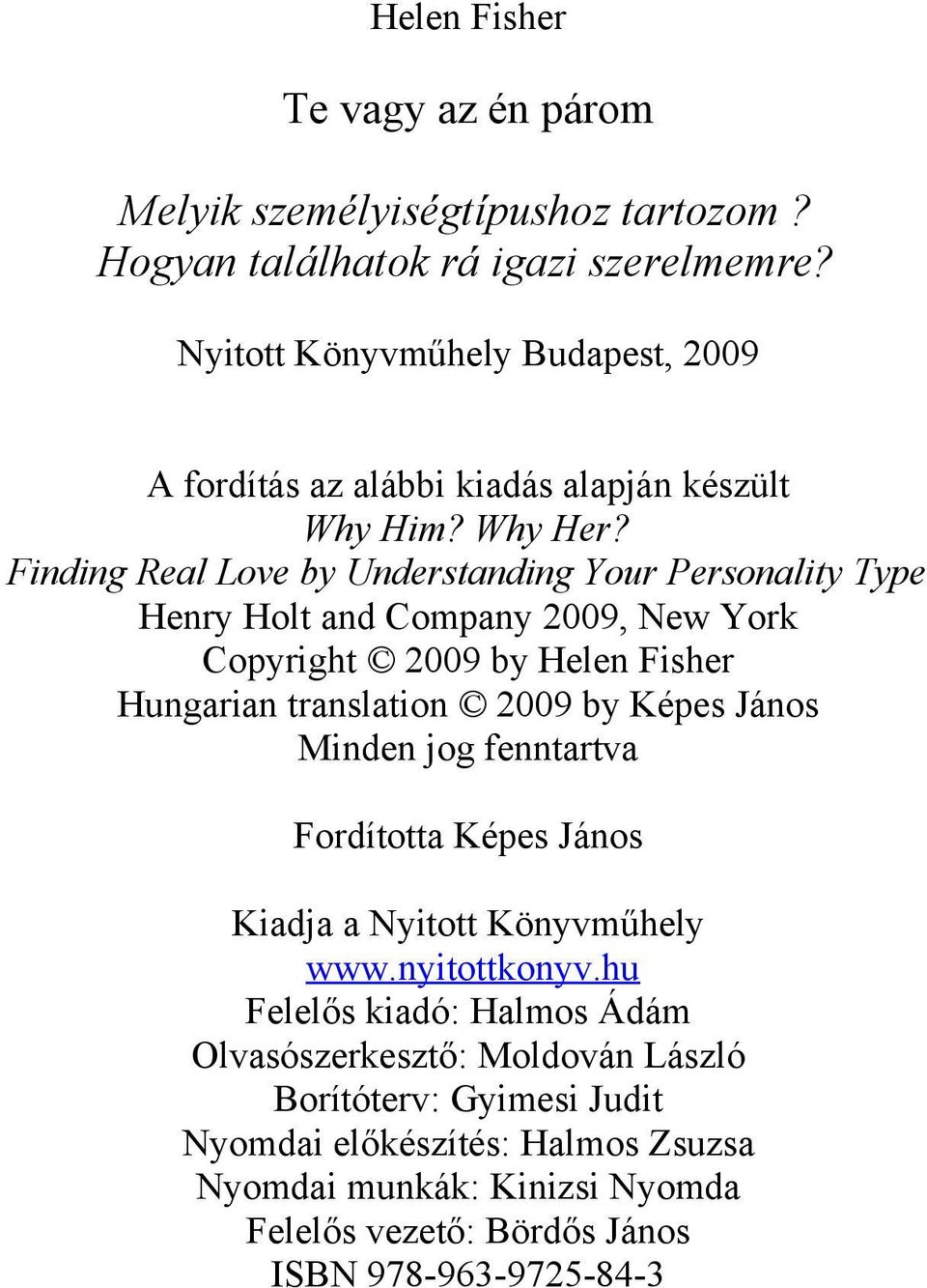 Finding Real Love by Understanding Your Personality Type Henry Holt and Company 2009, New York Copyright 2009 by Helen Fisher Hungarian translation 2009 by Képes János