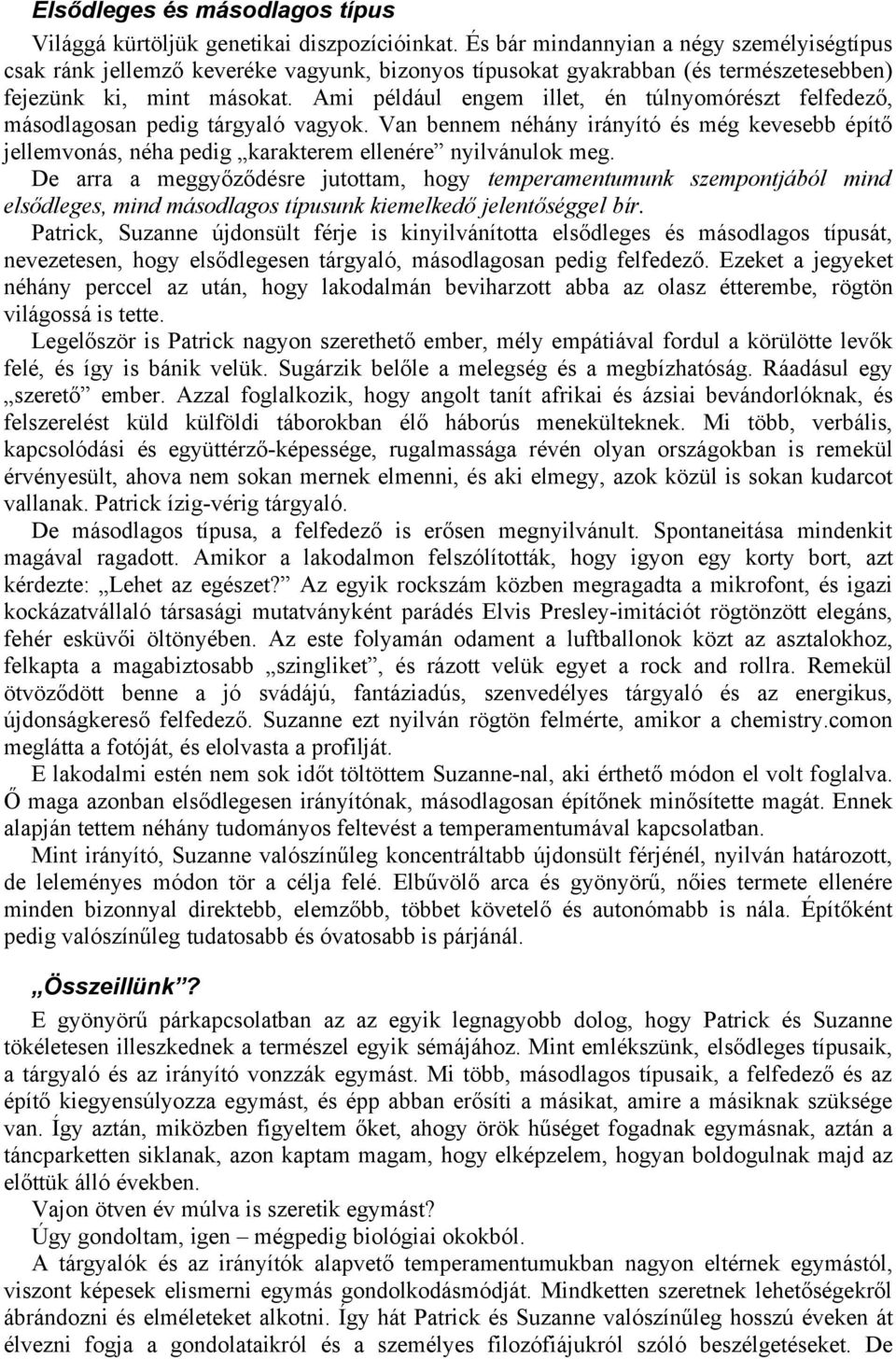 Ami például engem illet, én túlnyomórészt felfedező, másodlagosan pedig tárgyaló vagyok. Van bennem néhány irányító és még kevesebb építő jellemvonás, néha pedig karakterem ellenére nyilvánulok meg.