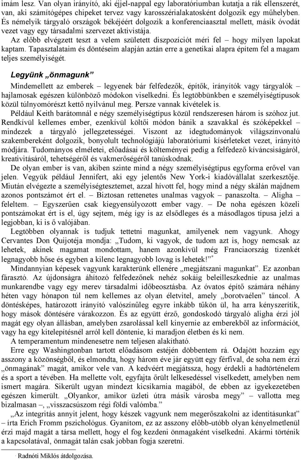 Az előbb elvégzett teszt a velem született diszpozíciót méri fel hogy milyen lapokat kaptam. Tapasztalataim és döntéseim alapján aztán erre a genetikai alapra építem fel a magam teljes személyiségét.
