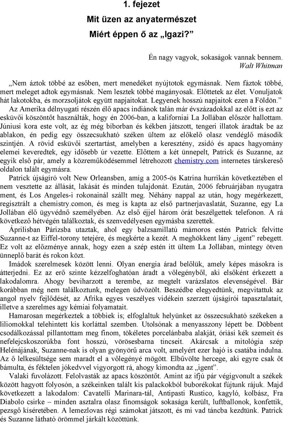 Az Amerika délnyugati részén élő apacs indiánok talán már évszázadokkal az előtt is ezt az esküvői köszöntőt használták, hogy én 2006-ban, a kaliforniai La Jollában először hallottam.