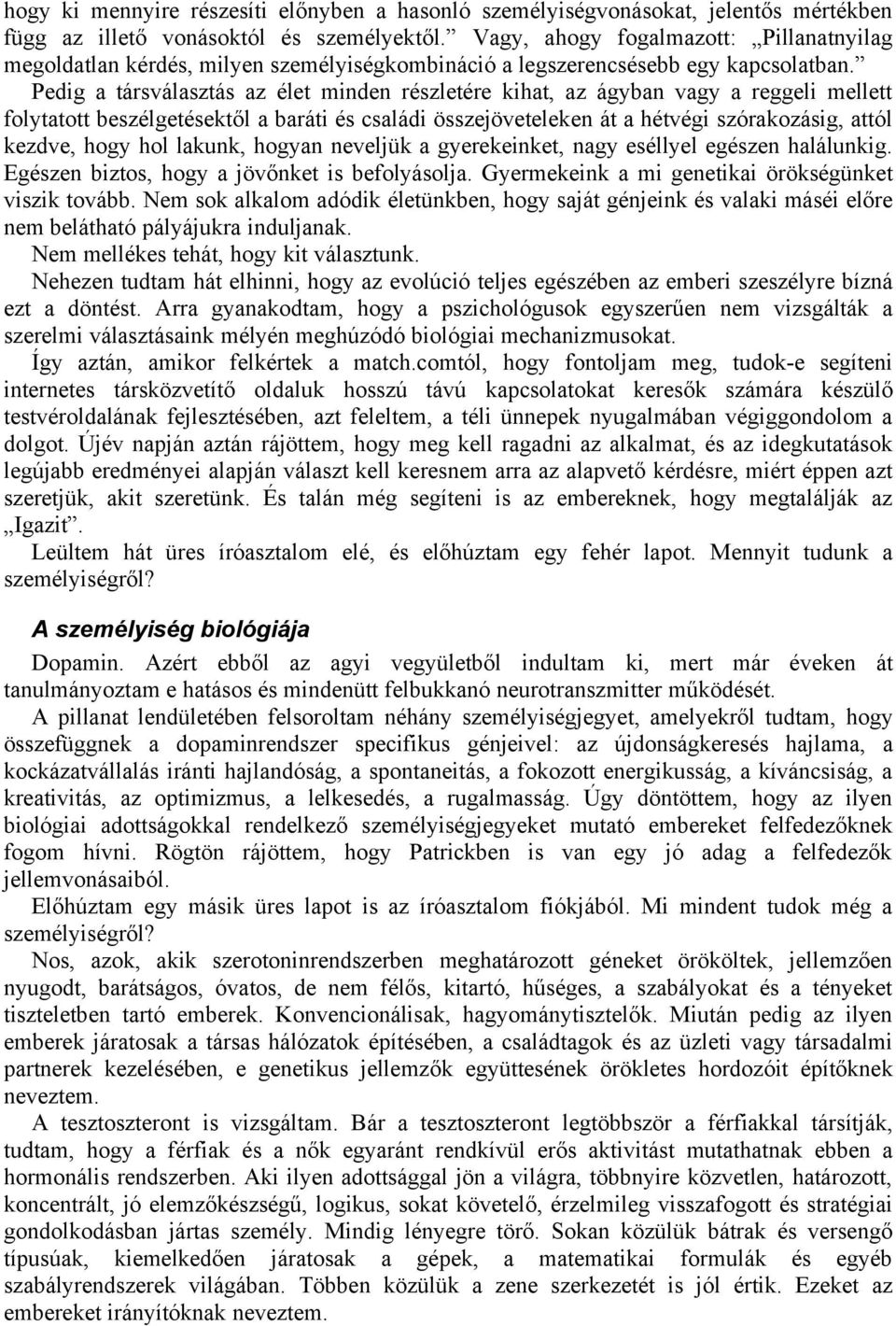 Pedig a társválasztás az élet minden részletére kihat, az ágyban vagy a reggeli mellett folytatott beszélgetésektől a baráti és családi összejöveteleken át a hétvégi szórakozásig, attól kezdve, hogy