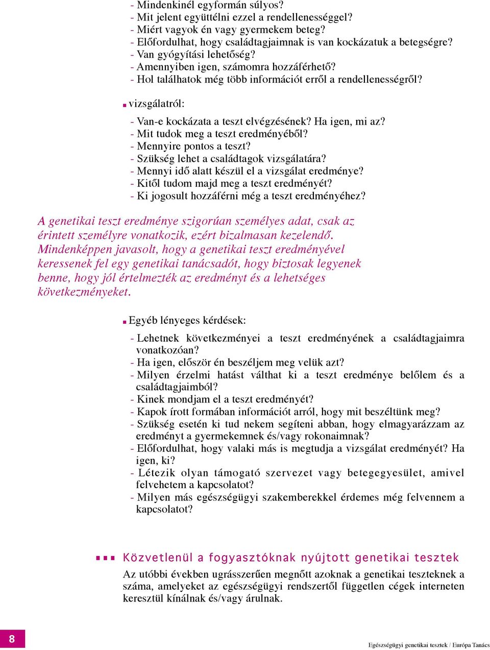 Ha igen, mi az? - Mit tudok meg a teszt eredményéből? - Mennyire pontos a teszt? - Szükség lehet a családtagok vizsgálatára? - Mennyi idő alatt készül el a vizsgálat eredménye?