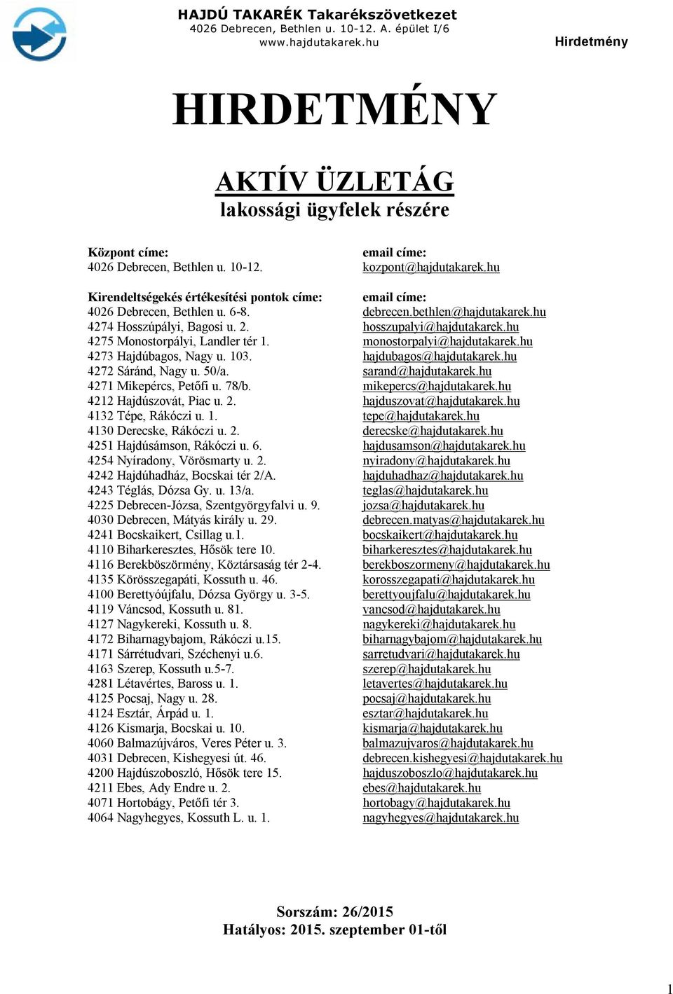 hu 4275 Monostorpályi, Landler tér 1. monostorpalyi@hajdutakarek.hu 4273 Hajdúbagos, Nagy u. 103. hajdubagos@hajdutakarek.hu 4272 Sáránd, Nagy u. 50/a. sarand@hajdutakarek.hu 4271 Mikepércs, Petőfi u.
