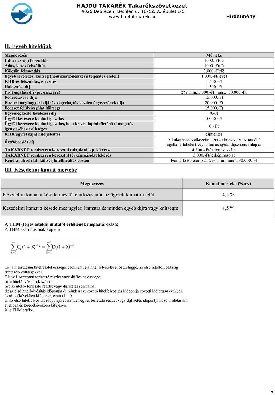 összegre) Fedezetcsere díja Fizetési meghagyási eljárás/végrehajtás kezdeményezésének díja Fedezet felülvizsgálat költsége Egyenlegközlő levelezési díj Ügyfél kérésére kiadott igazolás Ügyfél