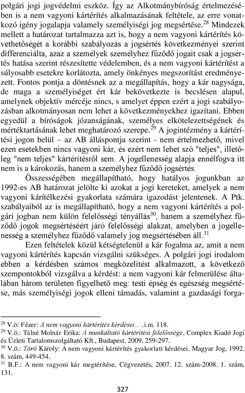 fűződő jogait csak a jogsértés hatása szerint részesítette védelemben, és a nem vagyoni kártérítést a súlyosabb esetekre korlátozta, amely önkényes megszorítást eredményezett.