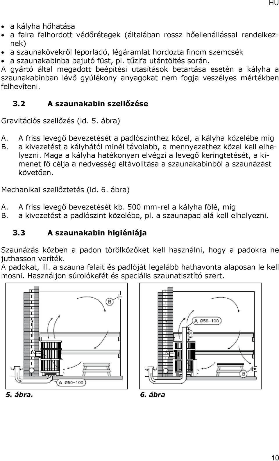 2 A szaunakabin szellőzése Gravitációs szellőzés (ld. 5. ábra) A. A friss levegő bevezetését a padlószinthez közel, a kályha közelébe míg B.