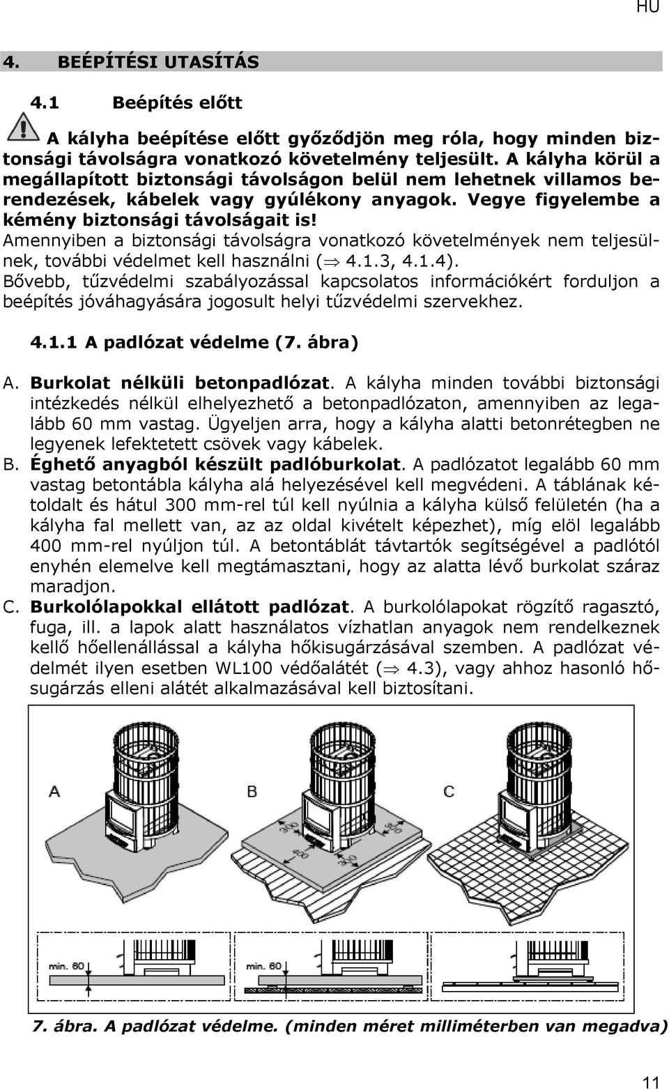 Amennyiben a biztonsági távolságra vonatkozó követelmények nem teljesülnek, további védelmet kell használni ( 4.1.3, 4.1.4).