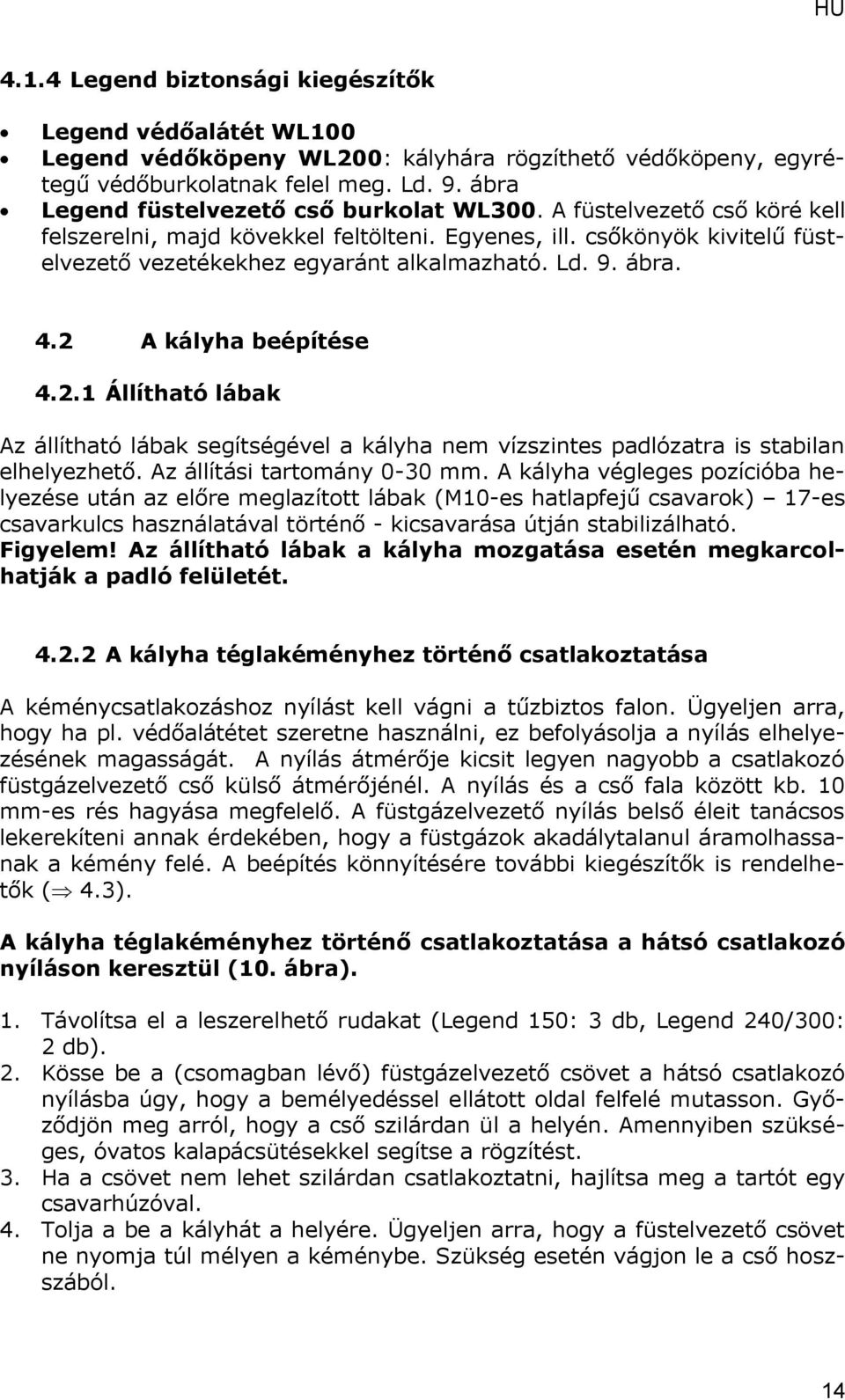 9. ábra. 4.2 A kályha beépítése 4.2.1 Állítható lábak Az állítható lábak segítségével a kályha nem vízszintes padlózatra is stabilan elhelyezhető. Az állítási tartomány 0-30 mm.