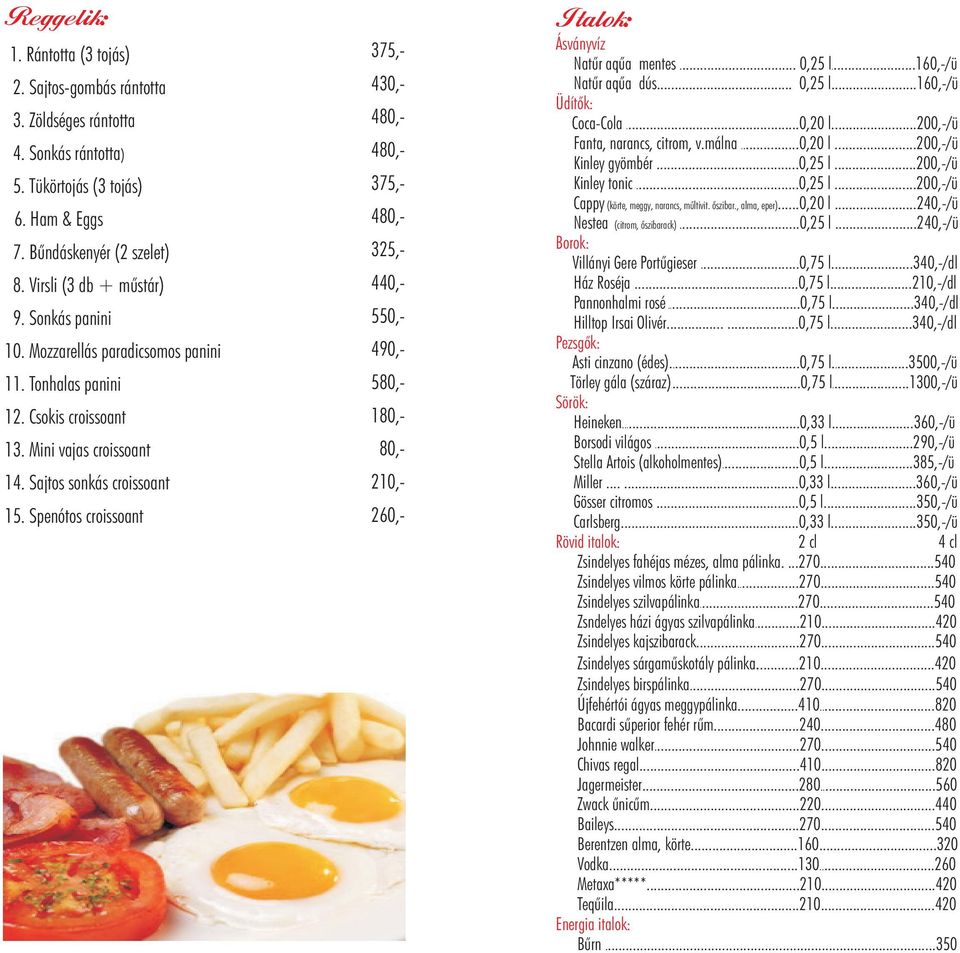 550,- 490,- 180,- 80,- 210,- 260,- Italok: Ásványvíz Natur aqua mentes 0,25 l160,-/ü Natur aqua dús 0,25 l160,-/ü Üdítõk: Coca-Cola 0,20 l200,-/ü Fanta, narancs, citrom, vmálna 0,20 l 200,-/ü Kinley