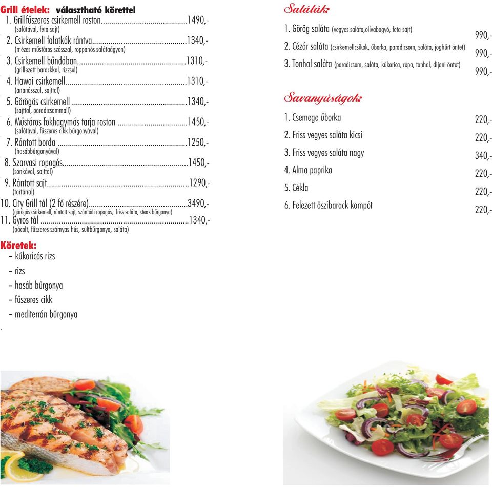 (salátával, fûszeres cikk burgonyával) 7 Rántott borda 1250,- (hasábburgonyával) 8 Szarvasi ropogós1450,- (sonkával, sajttal) 9 Rántott sajt1290,- (tartárral) 10 City Grill tál (2 fõ részére)3490,-