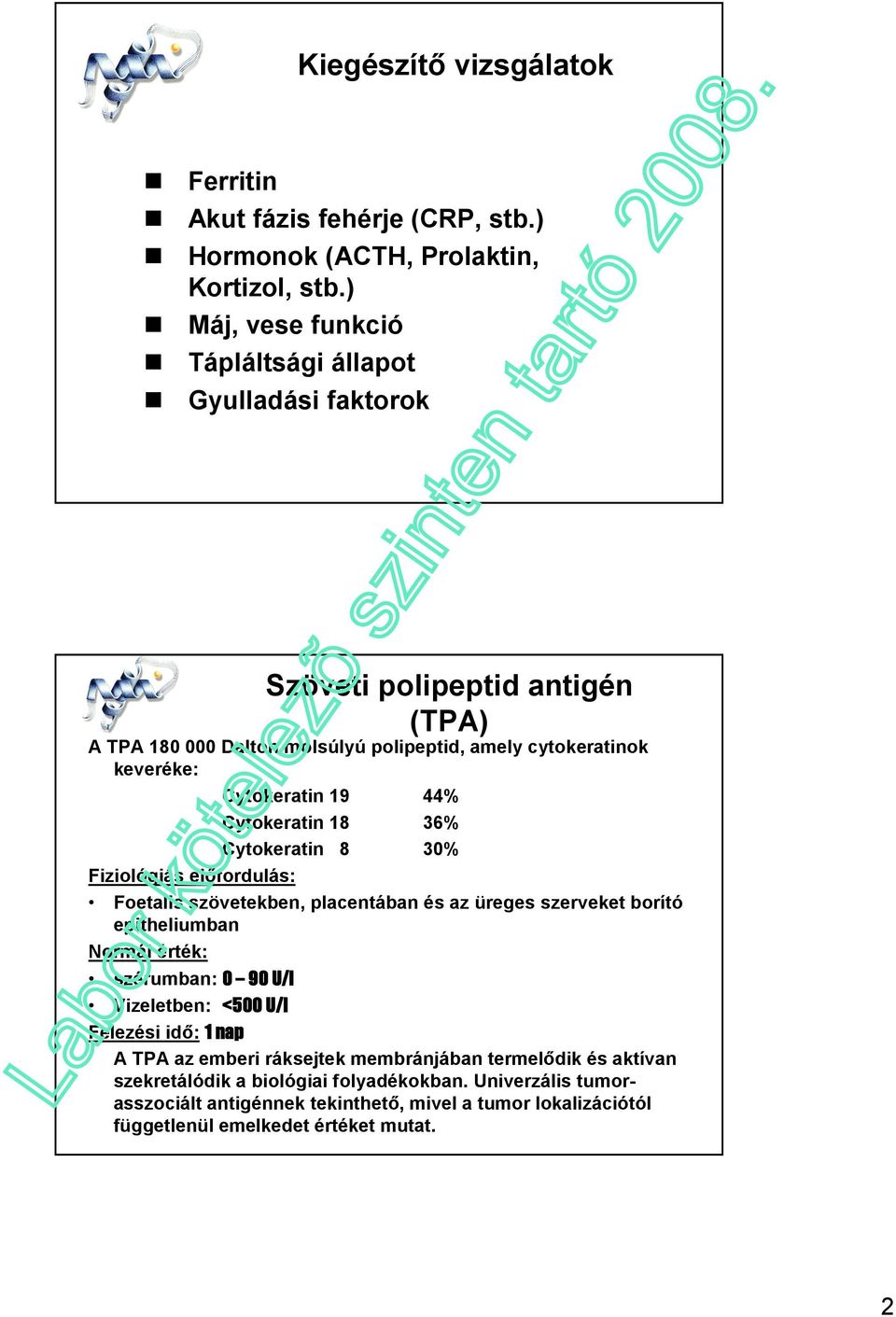 44% Cytokeratin 18 36% Cytokeratin 8 30% Fiziológiás elıfordulás: Foetalis szövetekben, placentában és az üreges szerveket borító epitheliumban Normál érték: szérumban: 0 90 U/l