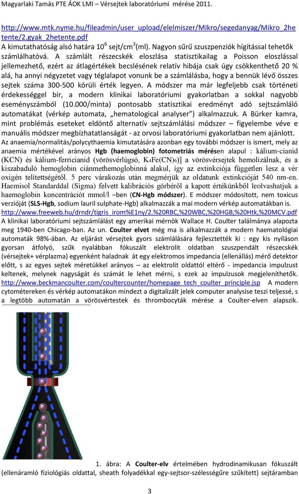 A számlált részecskék eloszlása statisztikailag a Poisson eloszlással jellemezhető, ezért az átlagértékek becslésének relatív hibája csak úgy csökkenthető 20 % alá, ha annyi négyzetet vagy téglalapot