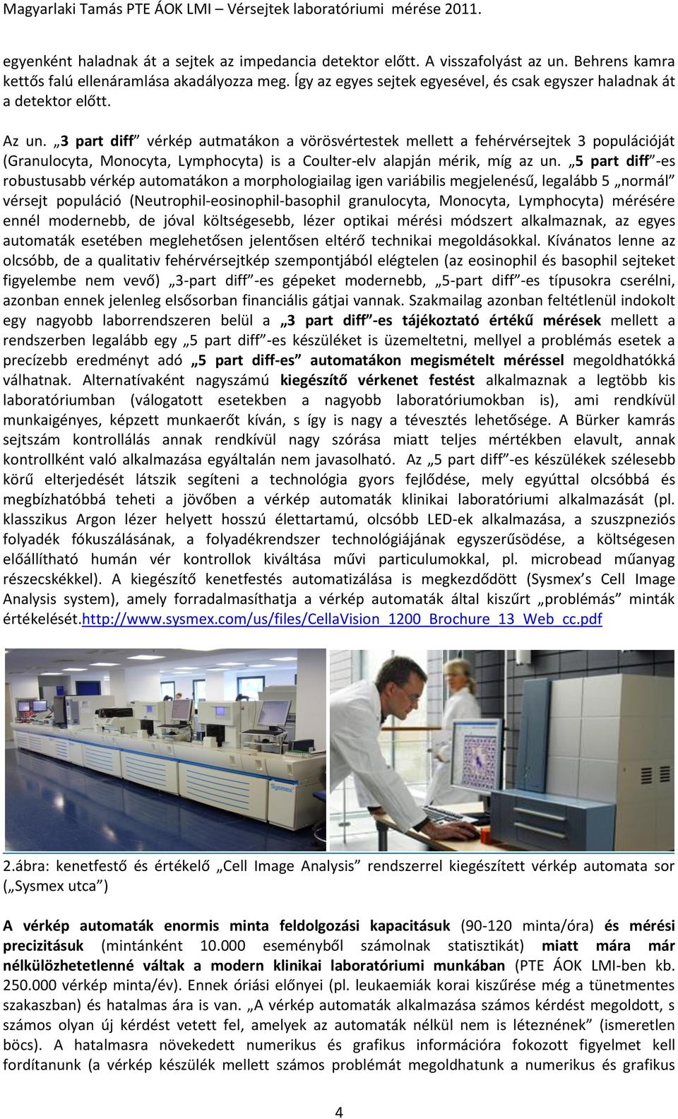 3 part diff vérkép autmatákon a vörösvértestek mellett a fehérvérsejtek 3 populációját (Granulocyta, Monocyta, Lymphocyta) is a Coulter-elv alapján mérik, míg az un.