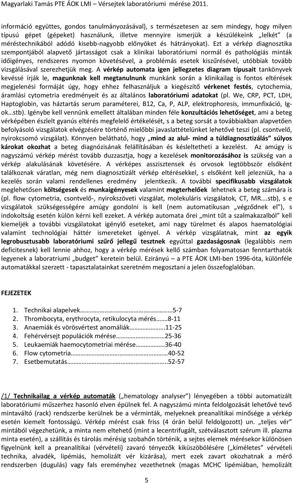 Ezt a vérkép diagnosztika szempontjából alapvető jártasságot csak a klinikai laboratóriumi normál és pathológiás minták időigényes, rendszeres nyomon követésével, a problémás esetek kiszűrésével,