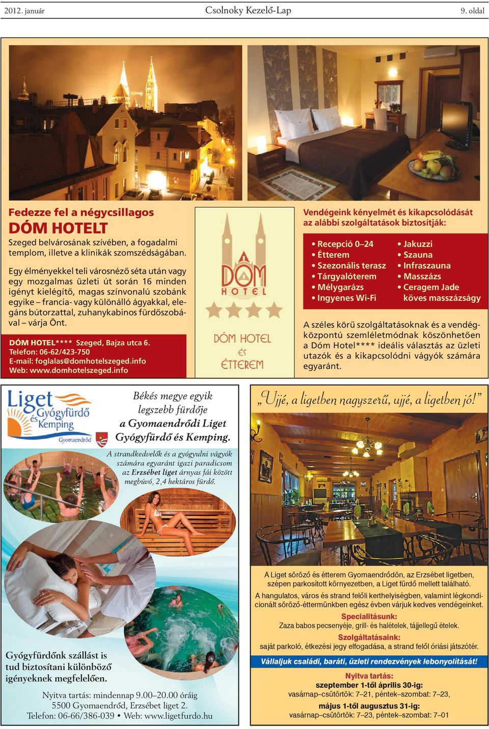 zuhanykabinos fürdôszobával várja Önt. DÓM HOTEL**** Szeged, Bajza utca 6. Telefon: 06-62/423-750 E-mail: foglalas@domhotelszeged.