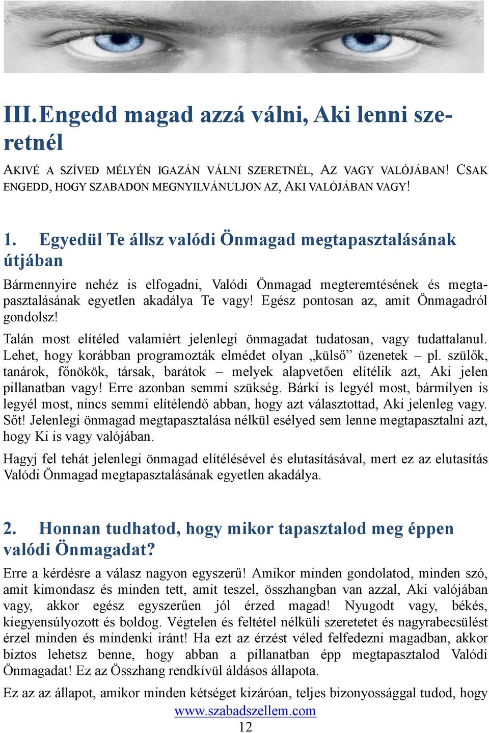 Egész pontosan az, amit Önmagadról gondolsz! Talán most elítéled valamiért jelenlegi önmagadat tudatosan, vagy tudattalanul. Lehet, hogy korábban programozták elmédet olyan külső üzenetek pl.