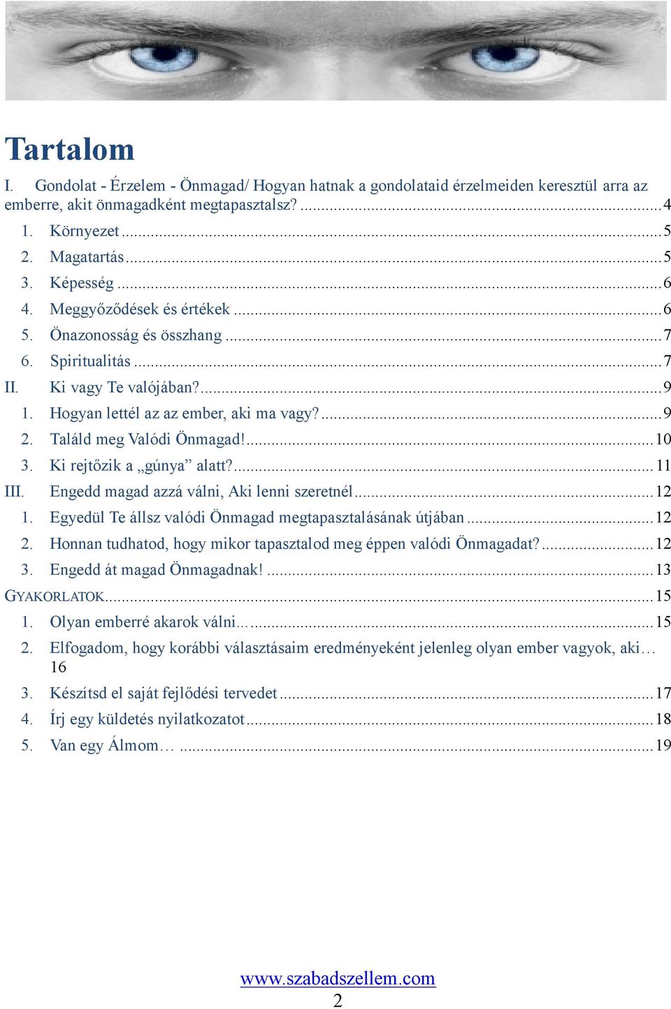 ... 10 3. Ki rejtőzik a gúnya alatt?... 11 III. Engedd magad azzá válni, Aki lenni szeretnél... 12 1. Egyedül Te állsz valódi Önmagad megtapasztalásának útjában... 12 2.