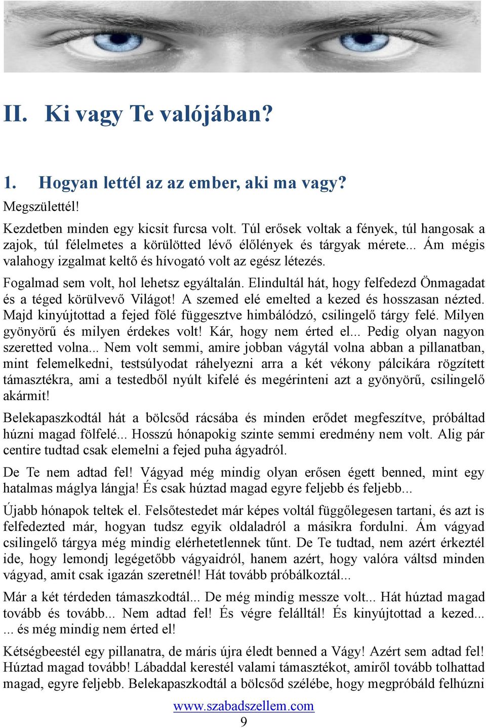 Fogalmad sem volt, hol lehetsz egyáltalán. Elindultál hát, hogy felfedezd Önmagadat és a téged körülvevő Világot! A szemed elé emelted a kezed és hosszasan nézted.