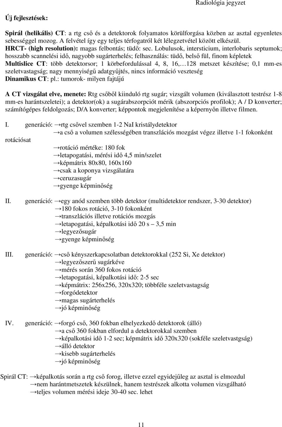 Lobulusok, intersticium, interlobaris septumok; hosszabb scannelési idı, nagyobb sugárterhelés; felhasználás: tüdı, belsı fül, finom képletek Multislice CT: több detektorsor; 1 körbefordulással 4, 8,