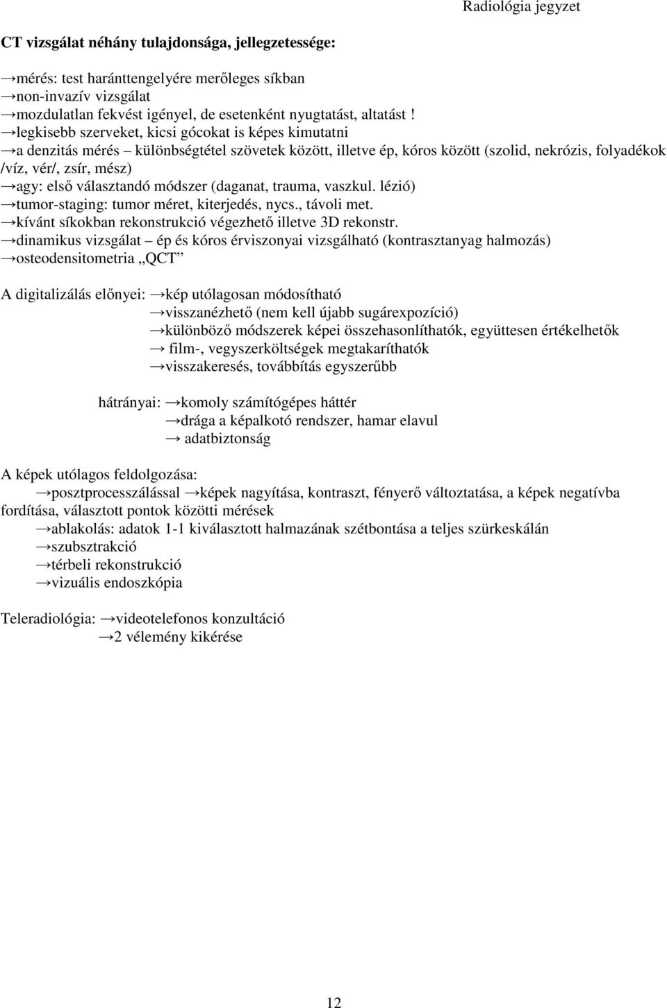 választandó módszer (daganat, trauma, vaszkul. lézió) tumor-staging: tumor méret, kiterjedés, nycs., távoli met. kívánt síkokban rekonstrukció végezhetı illetve 3D rekonstr.