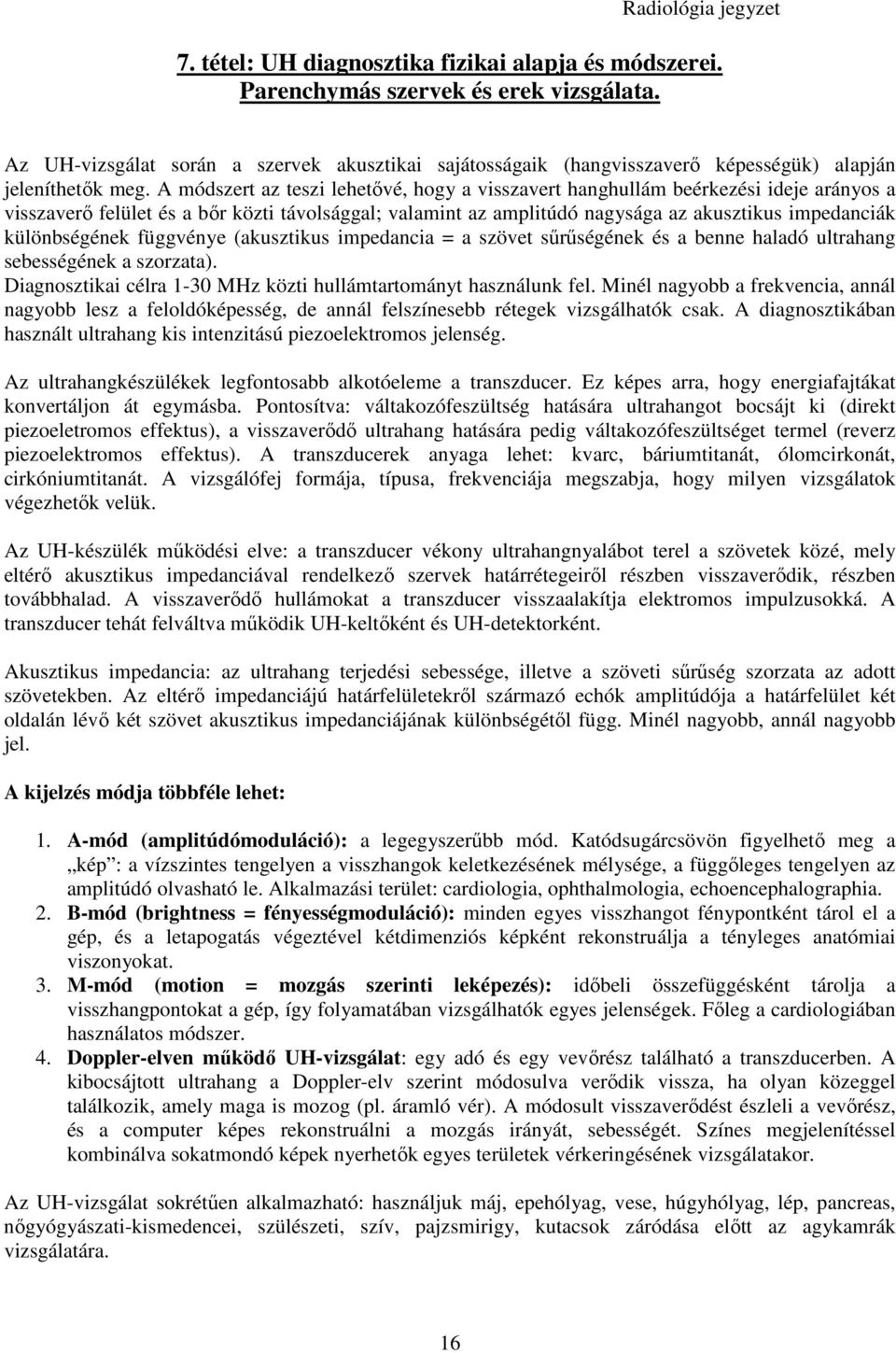 A módszert az teszi lehetıvé, hogy a visszavert hanghullám beérkezési ideje arányos a visszaverı felület és a bır közti távolsággal; valamint az amplitúdó nagysága az akusztikus impedanciák