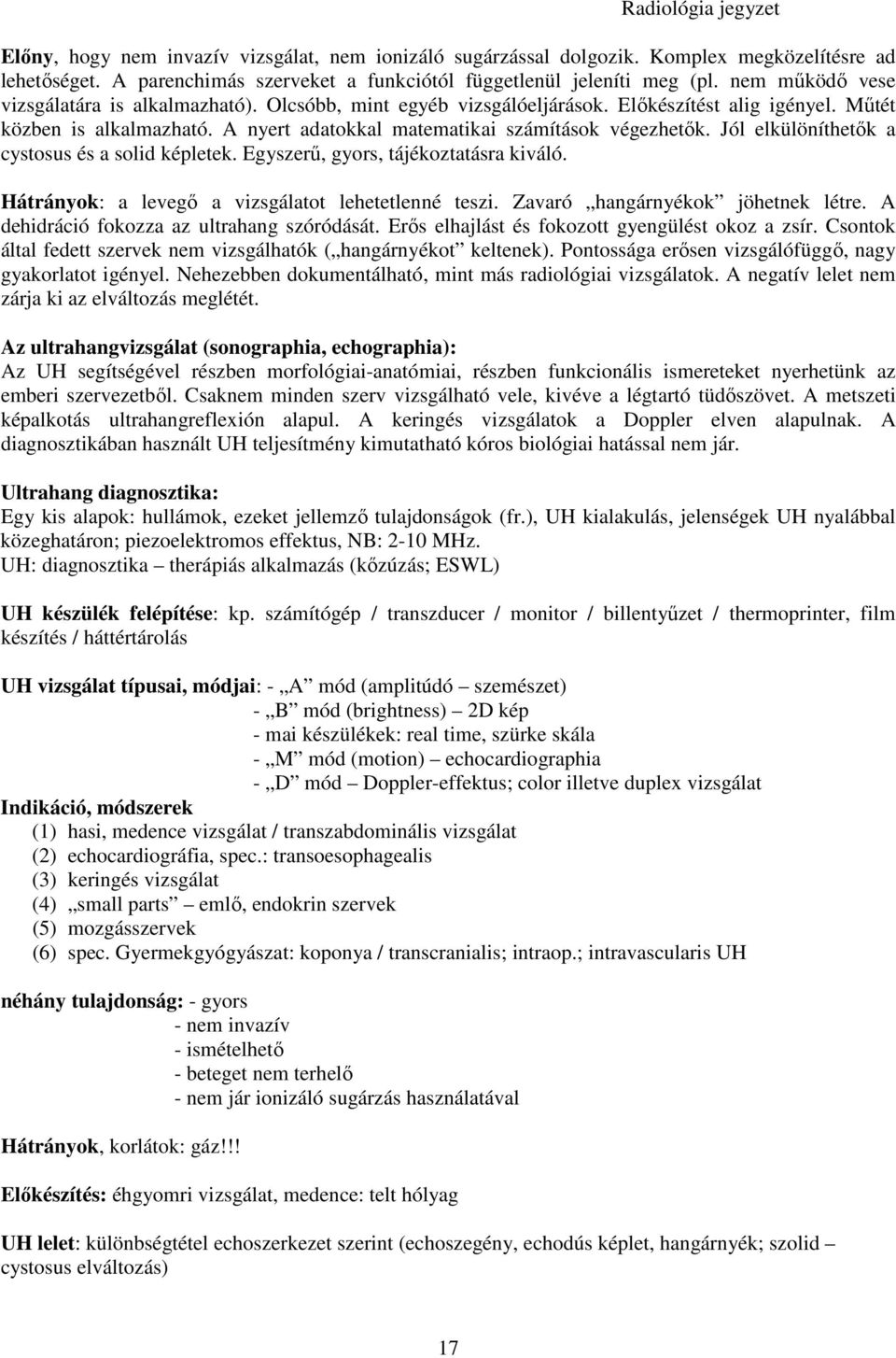 Jól elkülöníthetık a cystosus és a solid képletek. Egyszerő, gyors, tájékoztatásra kiváló. Hátrányok: a levegı a vizsgálatot lehetetlenné teszi. Zavaró hangárnyékok jöhetnek létre.