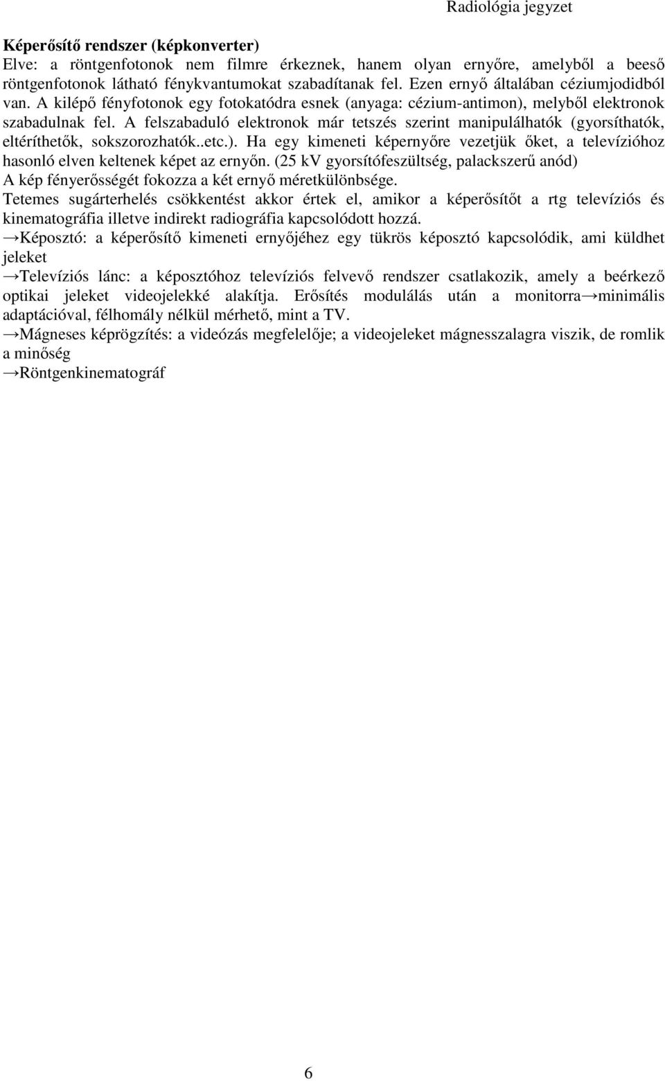 A felszabaduló elektronok már tetszés szerint manipulálhatók (gyorsíthatók, eltéríthetık, sokszorozhatók..etc.).