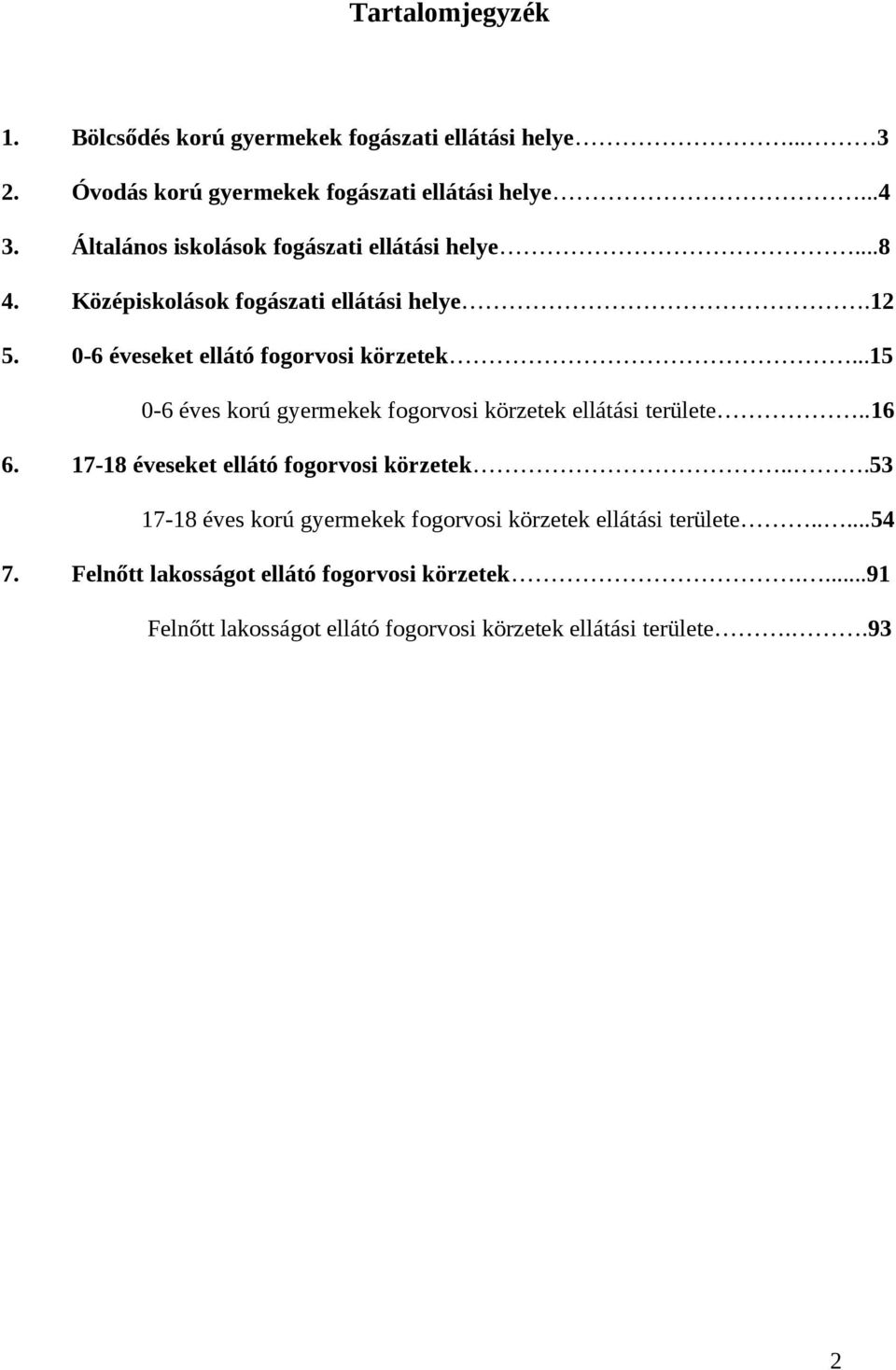 ..15 0-6 éves korú gyermekek fogorvosi körzetek ellátási területe..16 6. 17-18 éveseket ellátó fogorvosi körzetek.