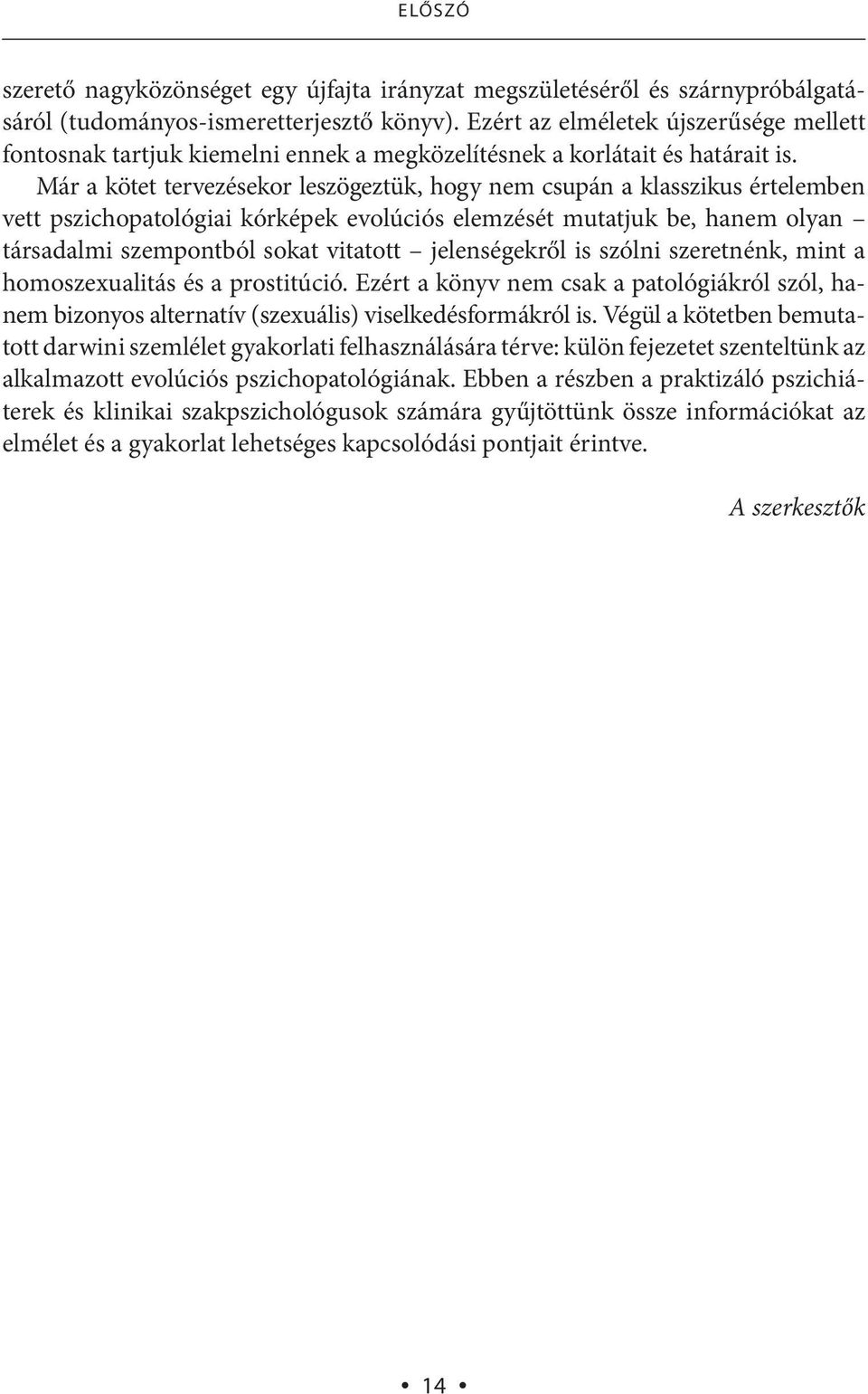 Már a kötet tervezésekor leszögeztük, hogy nem csupán a klasszikus értelemben vett pszichopatológiai kórképek evolúciós elemzését mutatjuk be, hanem olyan társadalmi szempontból sokat vitatott