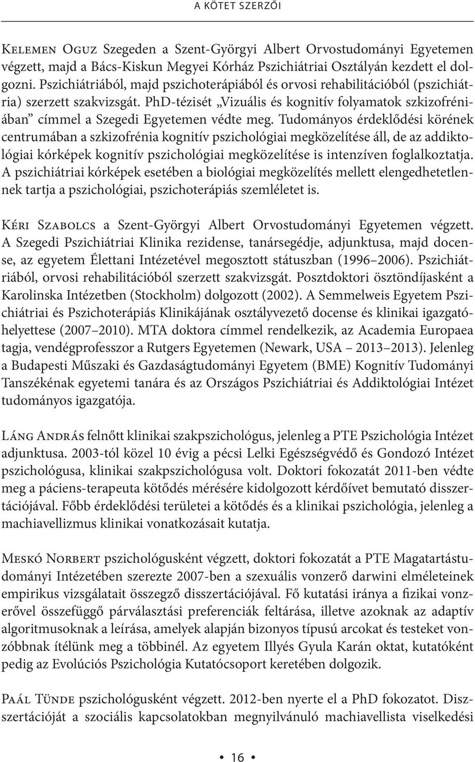 PhD-tézisét Vizuális és kognitív folyamatok szkizofréniában címmel a Szegedi Egyetemen védte meg.