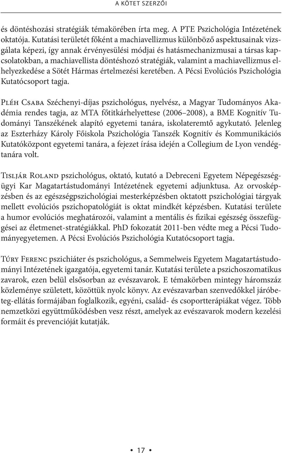 stratégiák, valamint a machiavellizmus elhelyezkedése a Sötét Hármas értelmezési keretében. A Pécsi Evolúciós Pszichológia Kutatócsoport tagja.