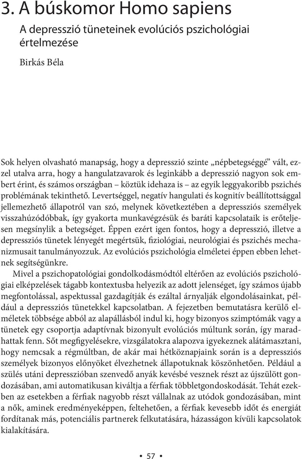 Levertséggel, negatív hangulati és kognitív beállítottsággal jellemezhető állapotról van szó, melynek következtében a depressziós személyek visszahúzódóbbak, így gyakorta munkavégzésük és baráti