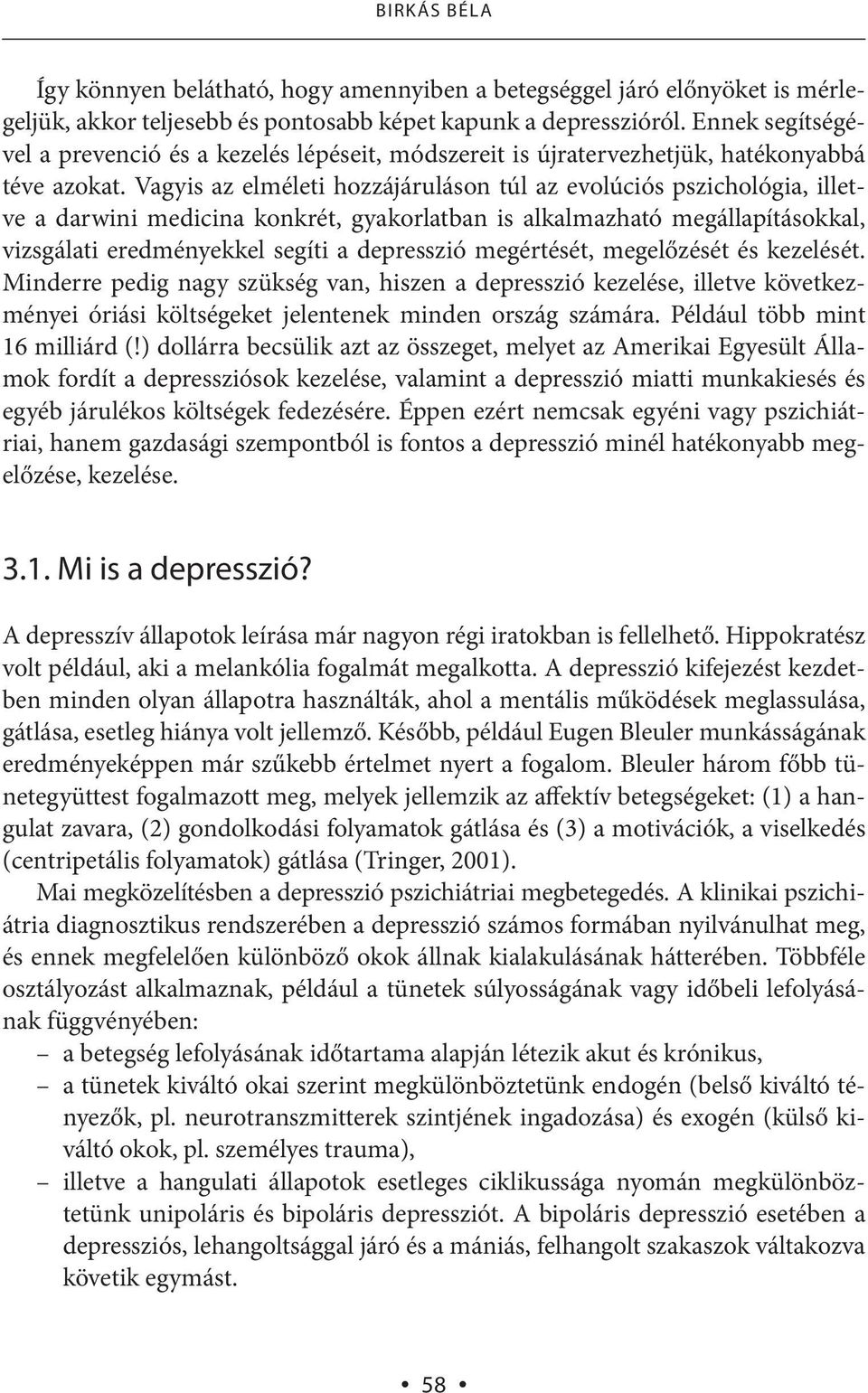 Vagyis az elméleti hozzájáruláson túl az evolúciós pszichológia, illetve a darwini medicina konkrét, gyakorlatban is alkalmazható megállapításokkal, vizsgálati eredményekkel segíti a depresszió